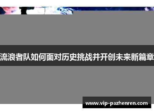 流浪者队如何面对历史挑战并开创未来新篇章