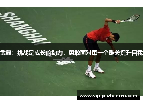 武磊：挑战是成长的动力，勇敢面对每一个难关提升自我