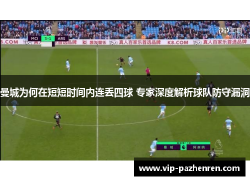 曼城为何在短短时间内连丢四球 专家深度解析球队防守漏洞