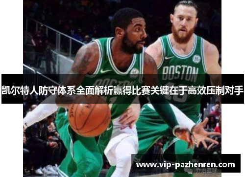 凯尔特人防守体系全面解析赢得比赛关键在于高效压制对手