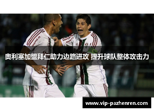 奥利塞加盟拜仁助力边路进攻 提升球队整体攻击力
