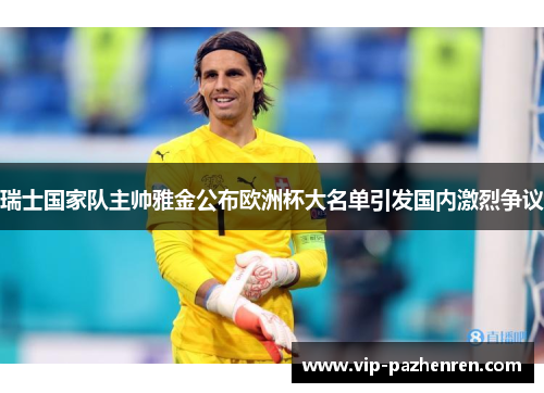 瑞士国家队主帅雅金公布欧洲杯大名单引发国内激烈争议