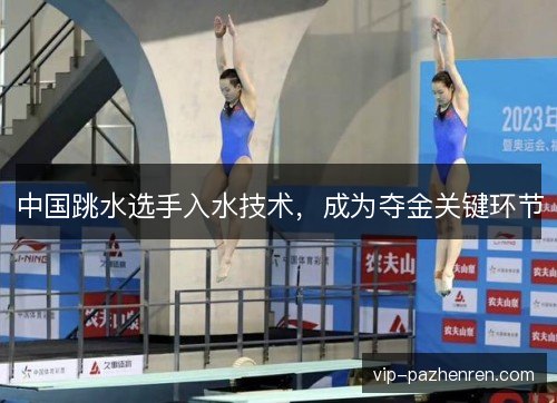 中国跳水选手入水技术，成为夺金关键环节