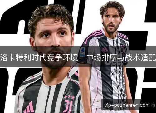 洛卡特利时代竞争环境：中场排序与战术适配